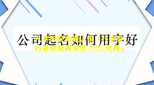 八字五行命理认识「八字五行喜忌查询系统 🦟 免费」